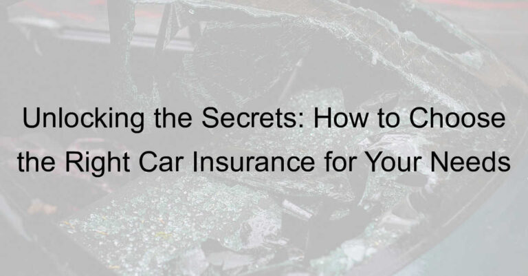 Unlocking the Secrets: How to Choose the Right Car Insurance for Your Needs